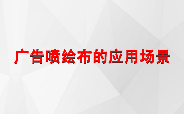 齐干却勒街道广告齐干却勒街道齐干却勒街道喷绘布的应用场景